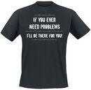 If You Ever Need Problems, If You Ever Need Problems, T-shirt